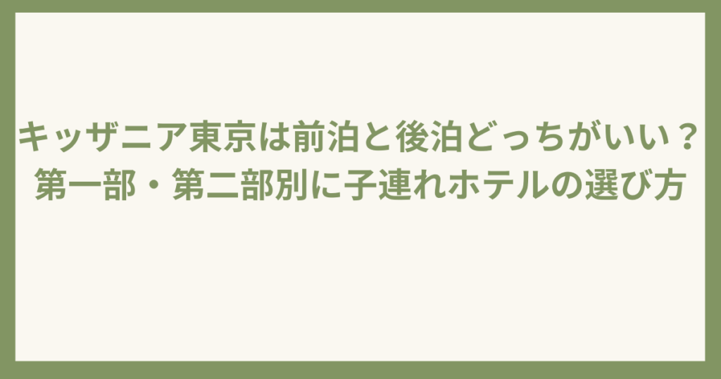 キッザニア東京は前泊と後泊どっちがいい？
